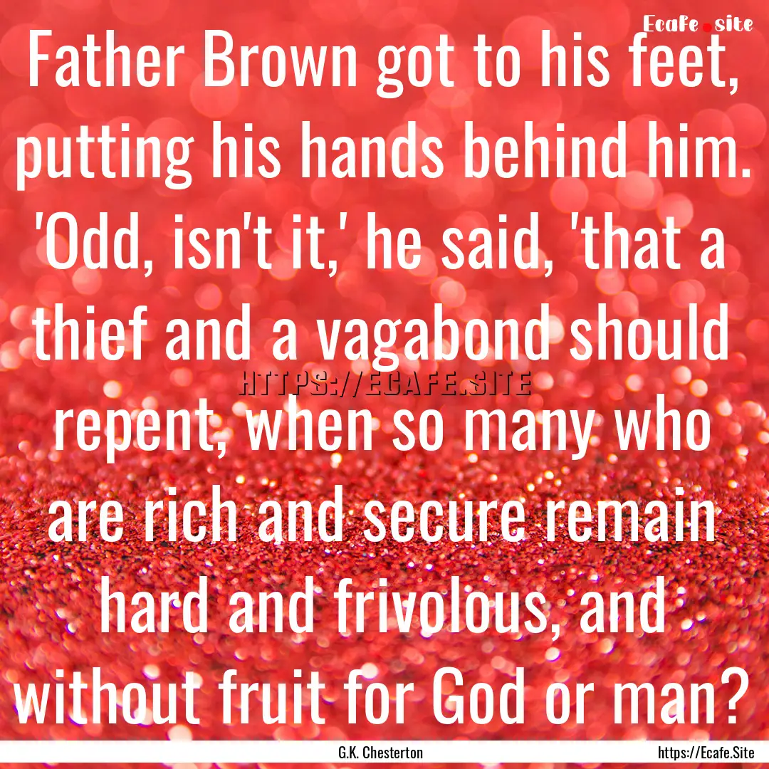 Father Brown got to his feet, putting his.... : Quote by G.K. Chesterton