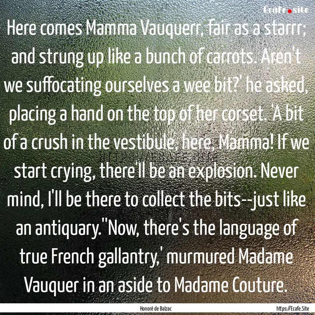 Here comes Mamma Vauquerr, fair as a starrr;.... : Quote by Honoré de Balzac