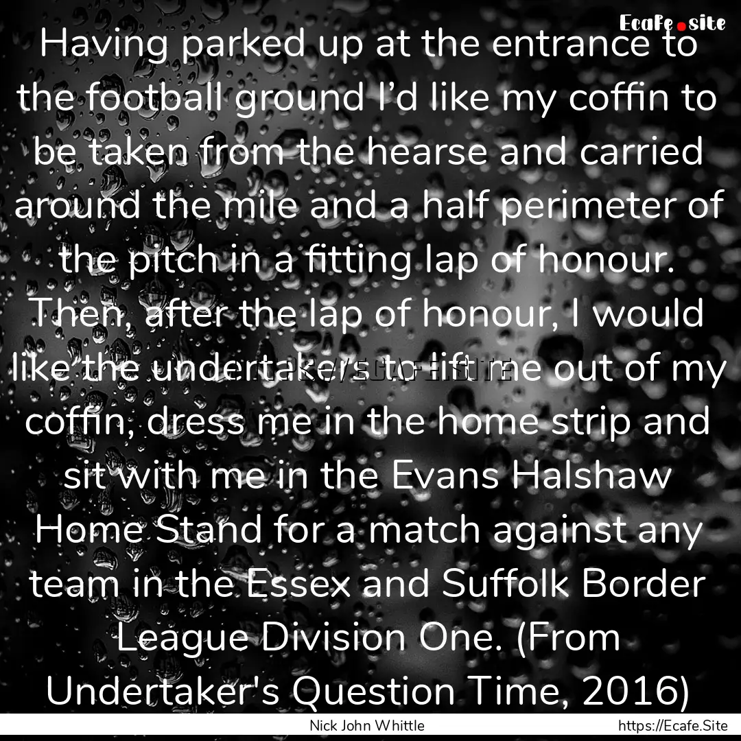 Having parked up at the entrance to the football.... : Quote by Nick John Whittle