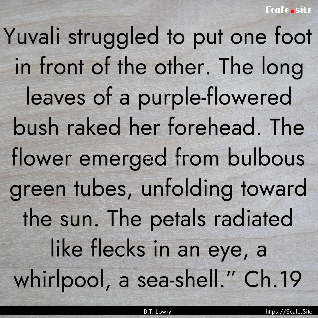 Yuvali struggled to put one foot in front.... : Quote by B.T. Lowry