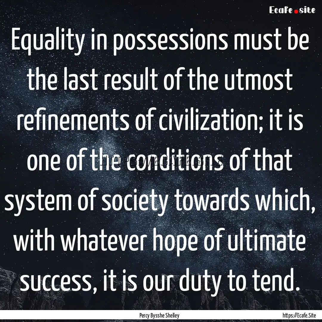 Equality in possessions must be the last.... : Quote by Percy Bysshe Shelley