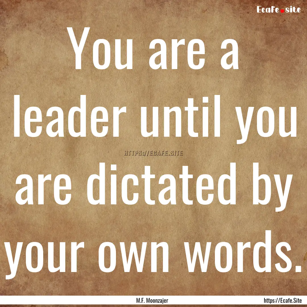 You are a leader until you are dictated by.... : Quote by M.F. Moonzajer