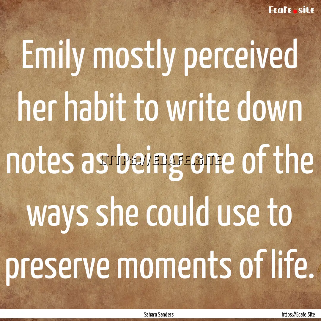 Emily mostly perceived her habit to write.... : Quote by Sahara Sanders