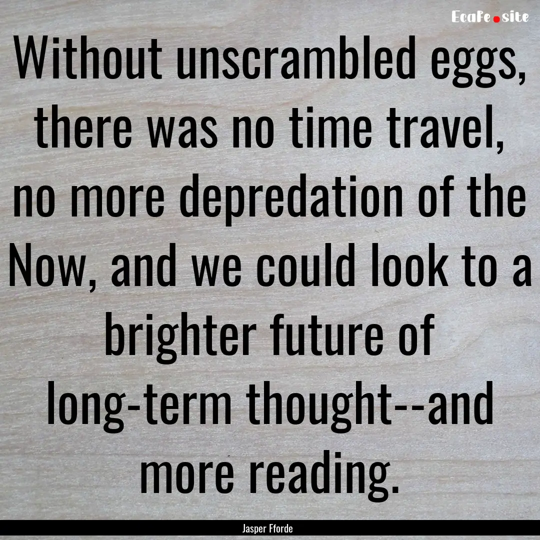 Without unscrambled eggs, there was no time.... : Quote by Jasper Fforde