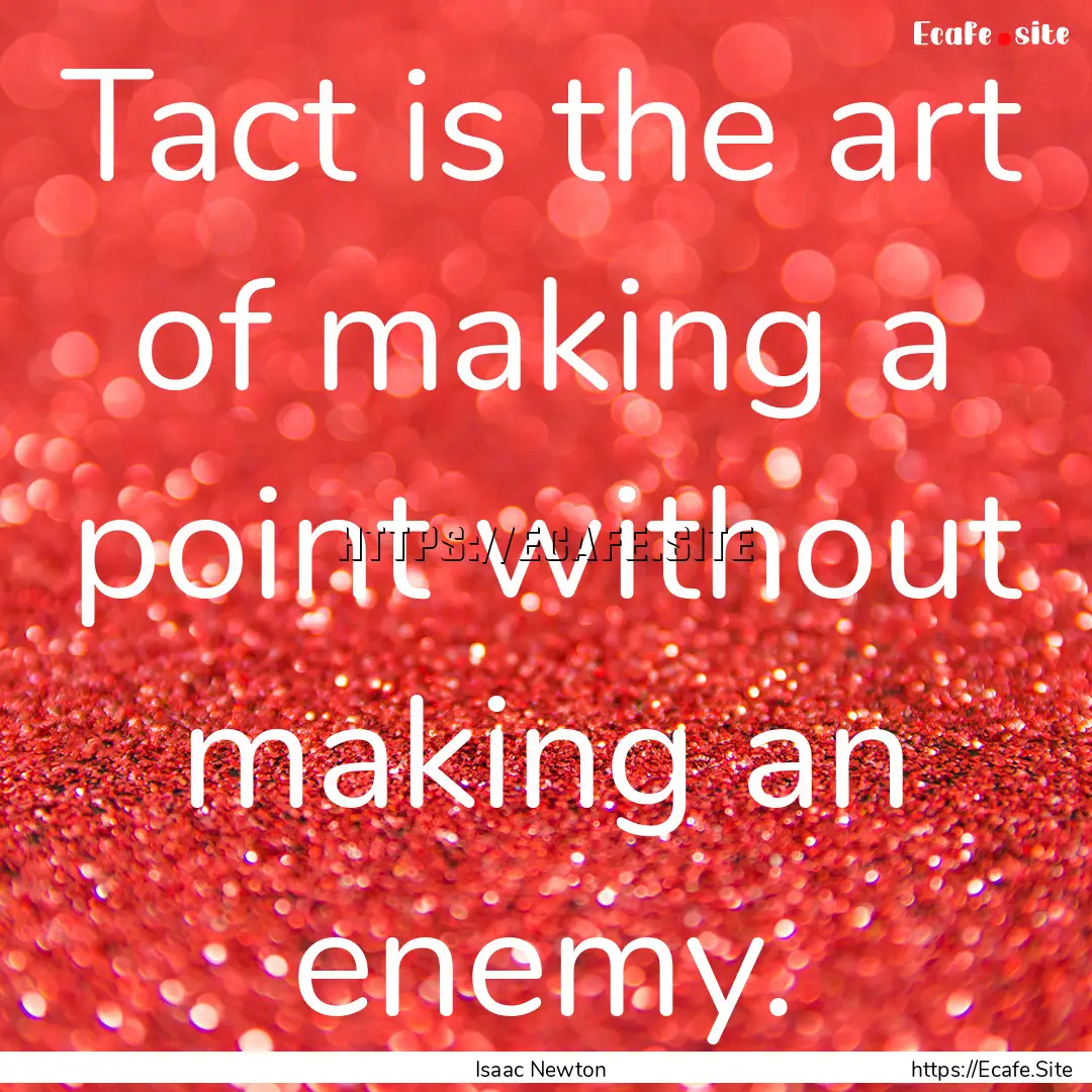 Tact is the art of making a point without.... : Quote by Isaac Newton