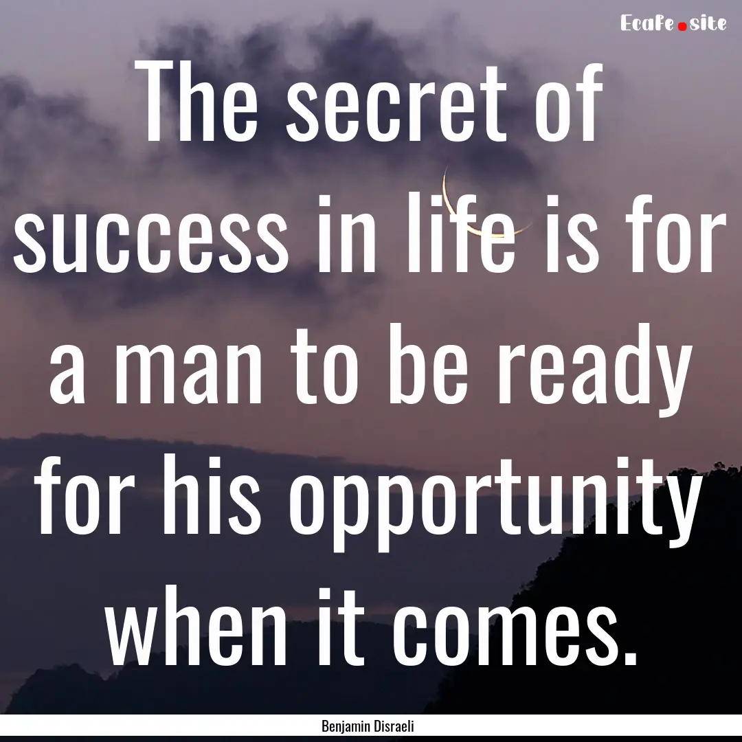 The secret of success in life is for a man.... : Quote by Benjamin Disraeli