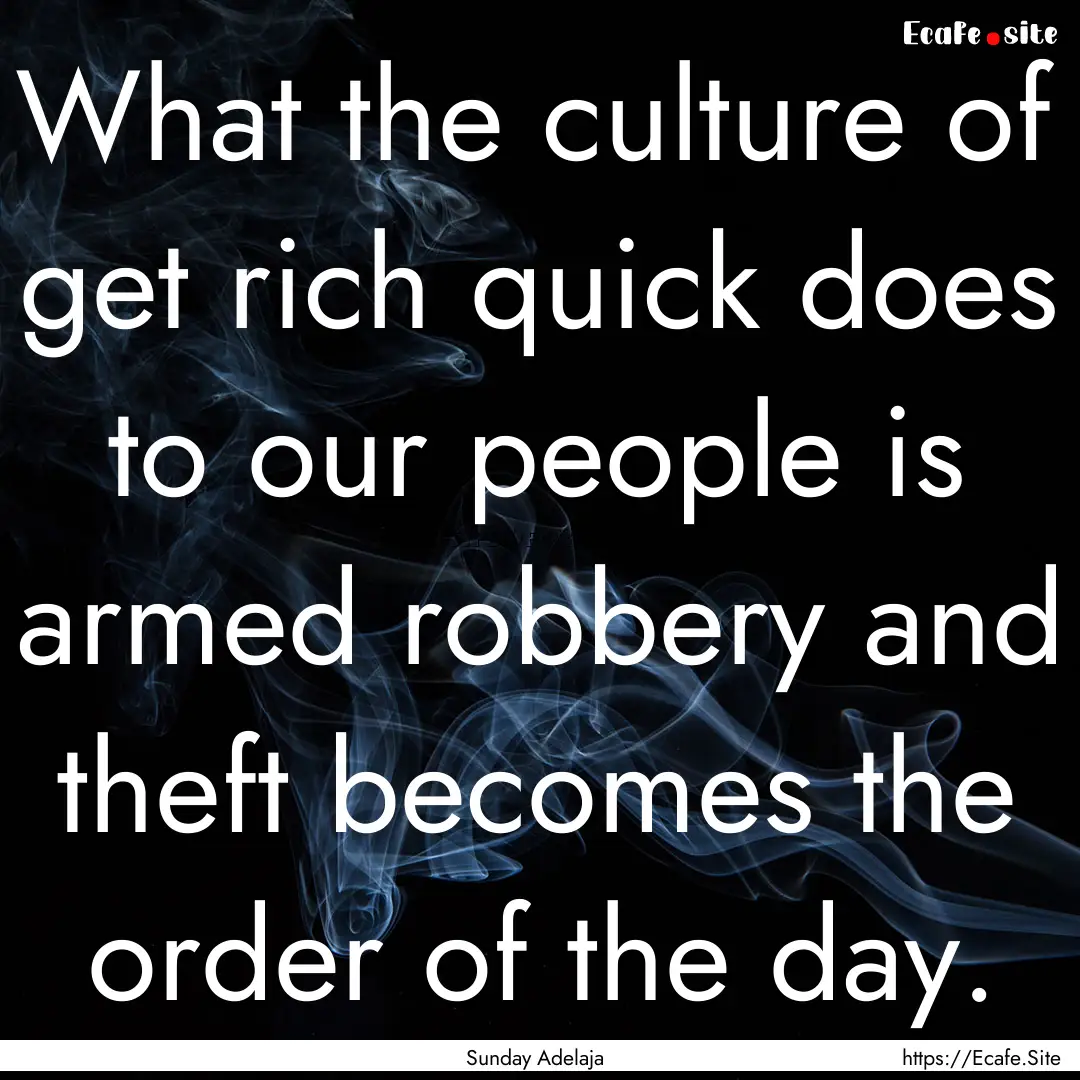 What the culture of get rich quick does to.... : Quote by Sunday Adelaja