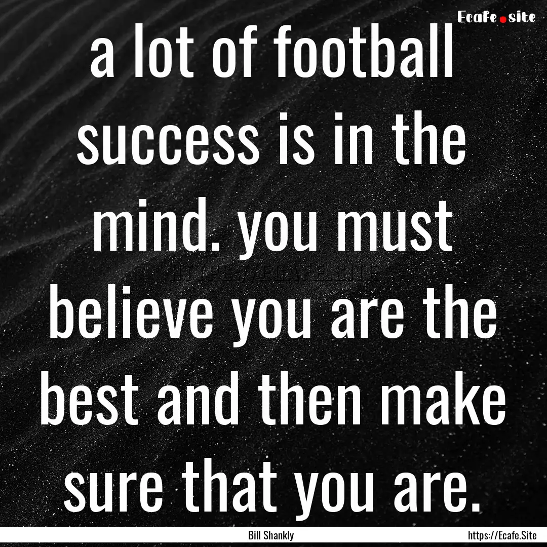 a lot of football success is in the mind..... : Quote by Bill Shankly