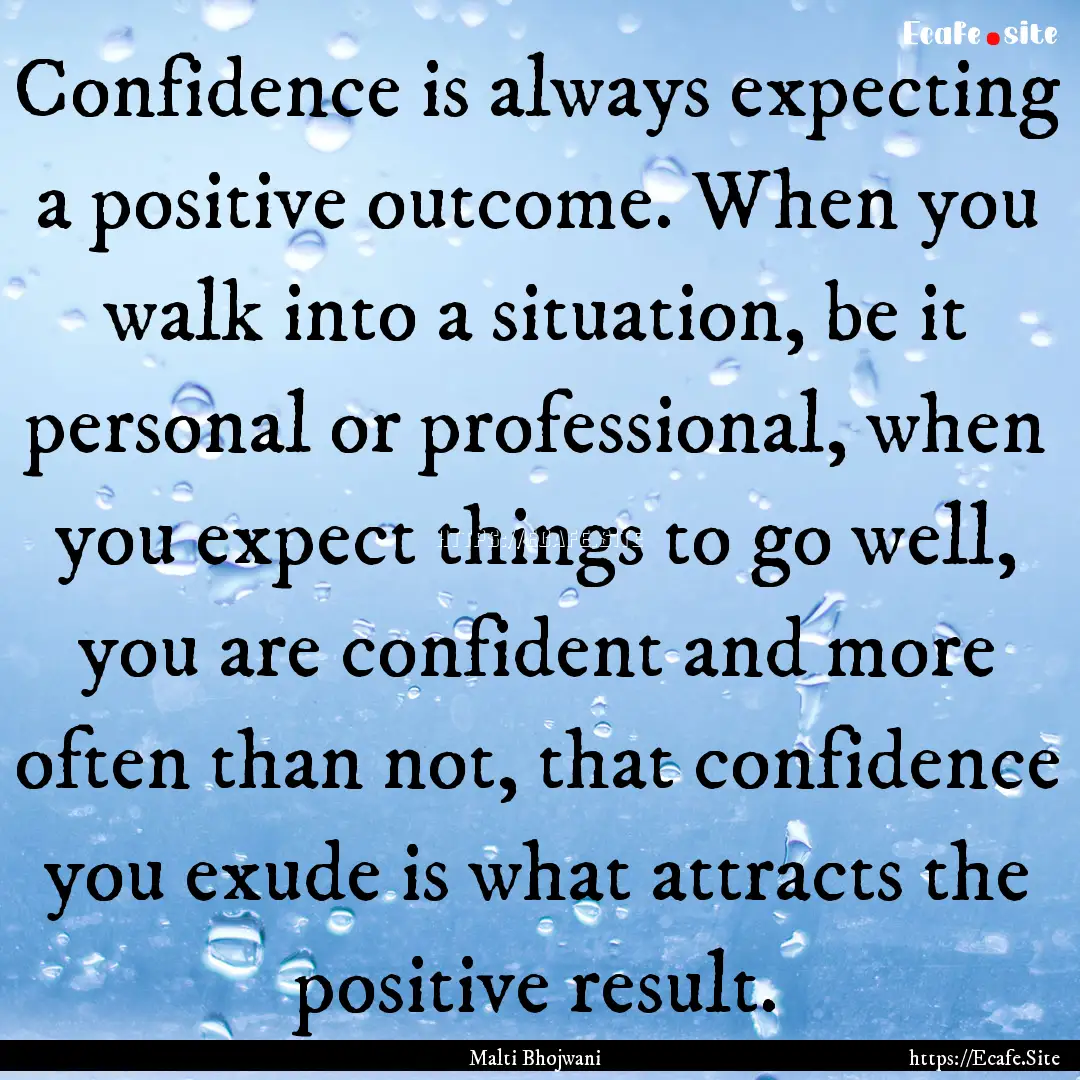 Confidence is always expecting a positive.... : Quote by Malti Bhojwani