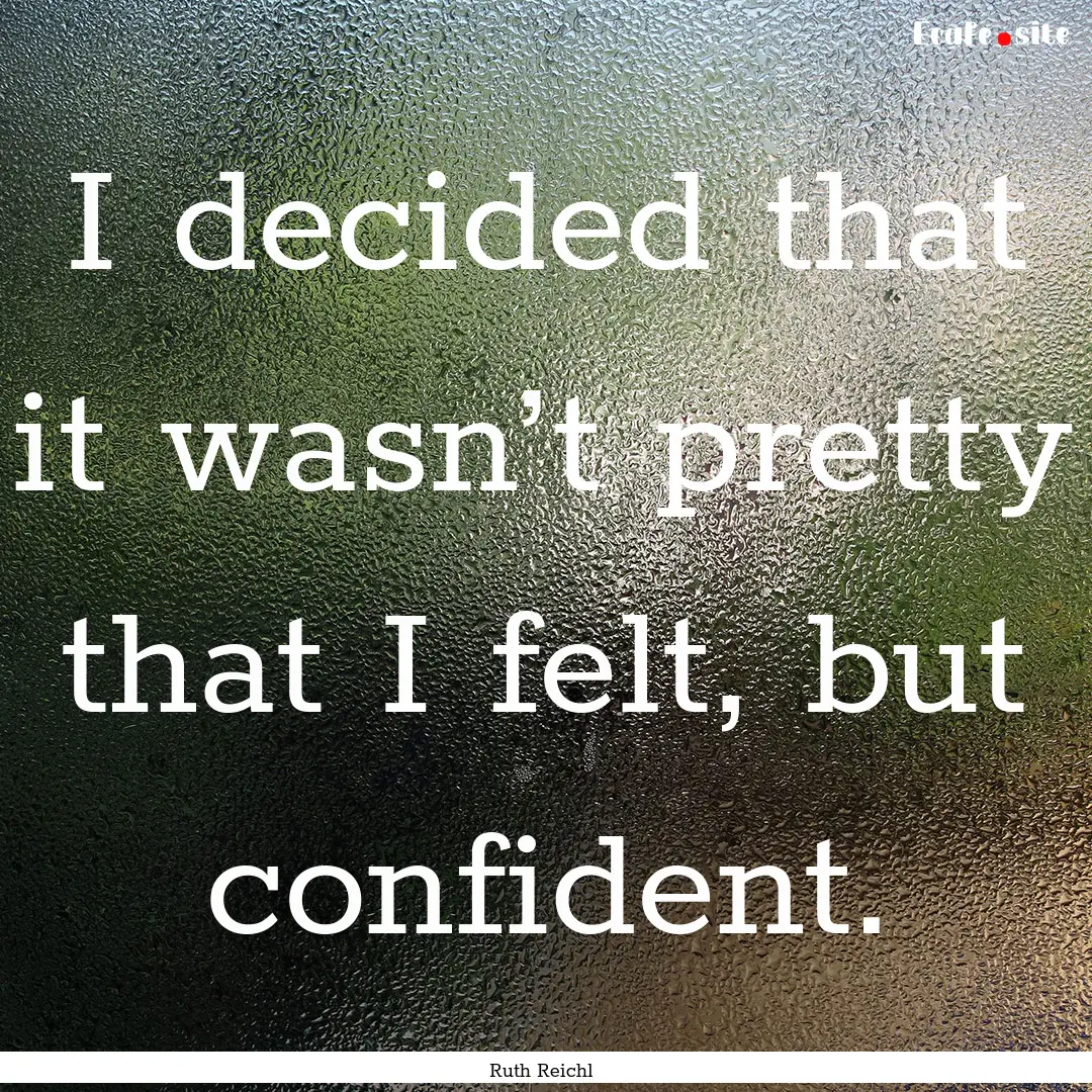 I decided that it wasn’t pretty that I.... : Quote by Ruth Reichl