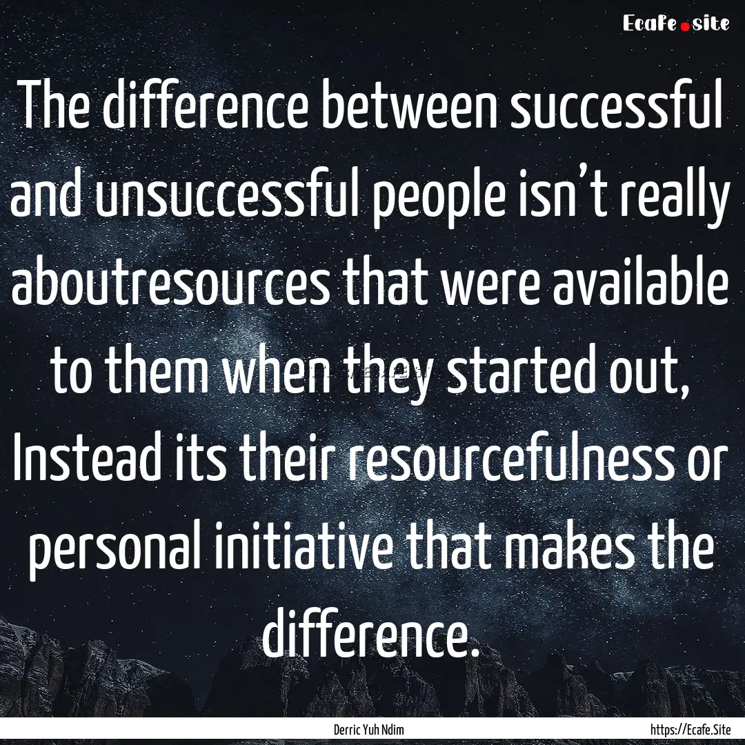 The difference between successful and unsuccessful.... : Quote by Derric Yuh Ndim