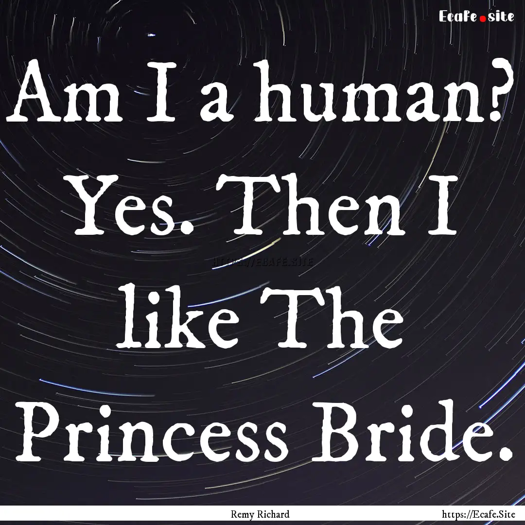 Am I a human? Yes. Then I like The Princess.... : Quote by Remy Richard