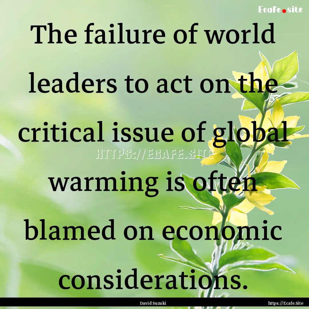 The failure of world leaders to act on the.... : Quote by David Suzuki