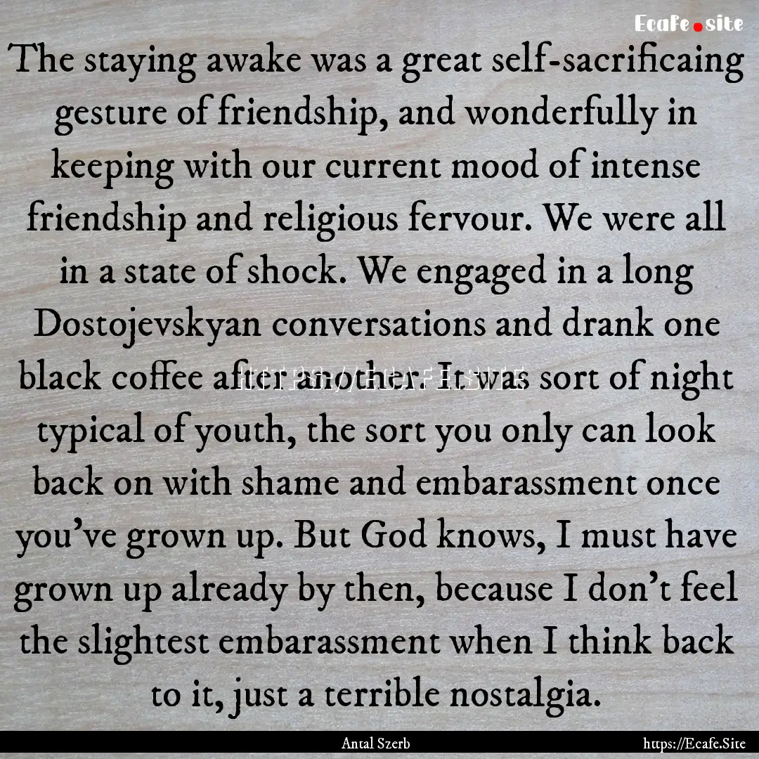 The staying awake was a great self-sacrificaing.... : Quote by Antal Szerb