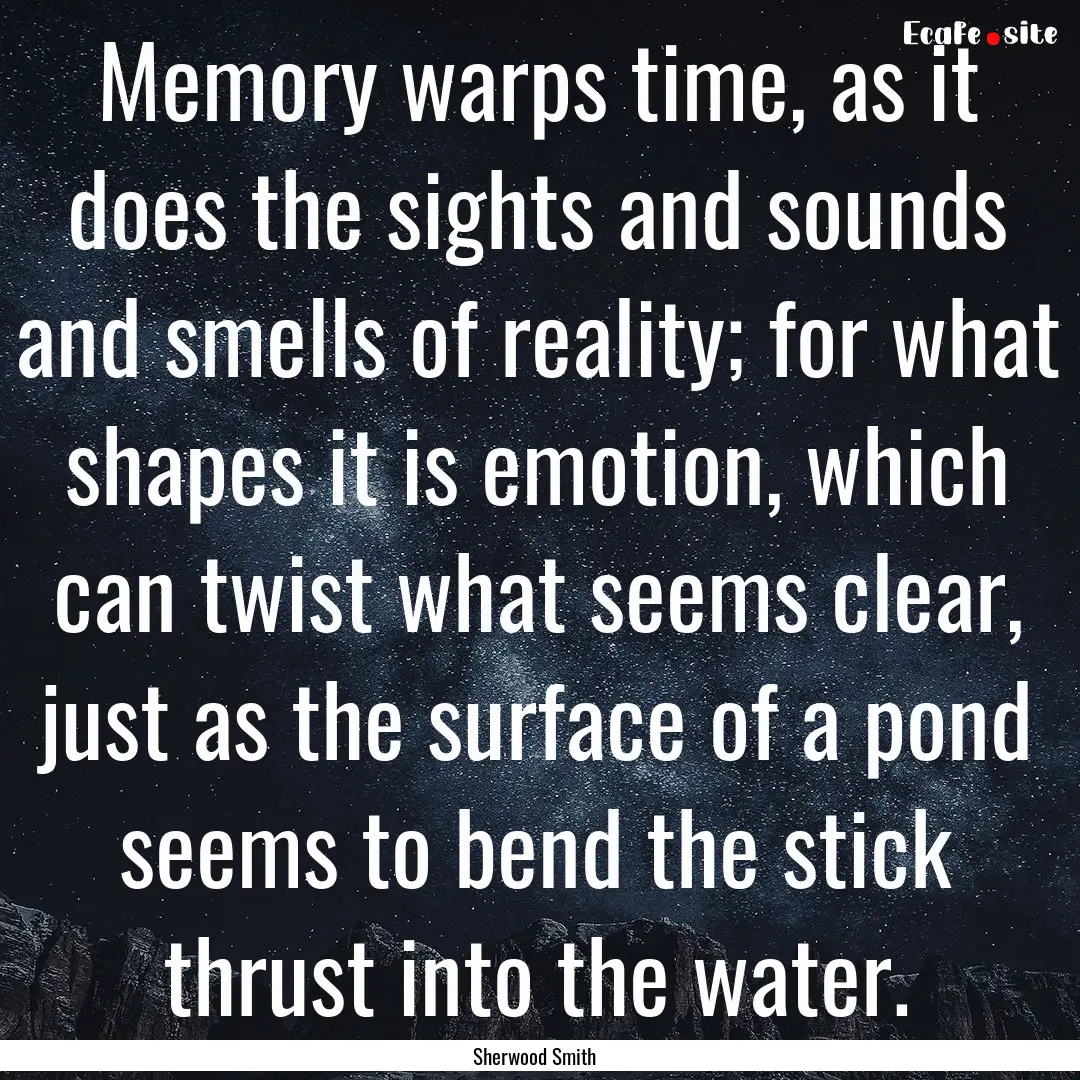 Memory warps time, as it does the sights.... : Quote by Sherwood Smith