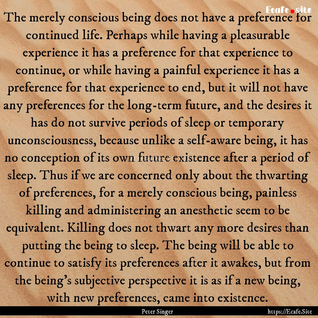 The merely conscious being does not have.... : Quote by Peter Singer