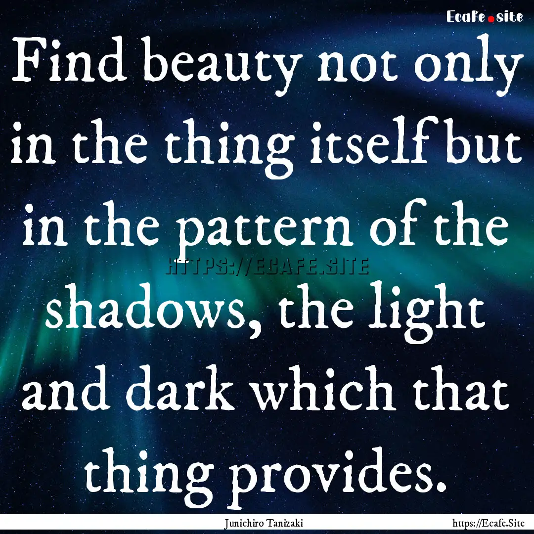 Find beauty not only in the thing itself.... : Quote by Junichiro Tanizaki