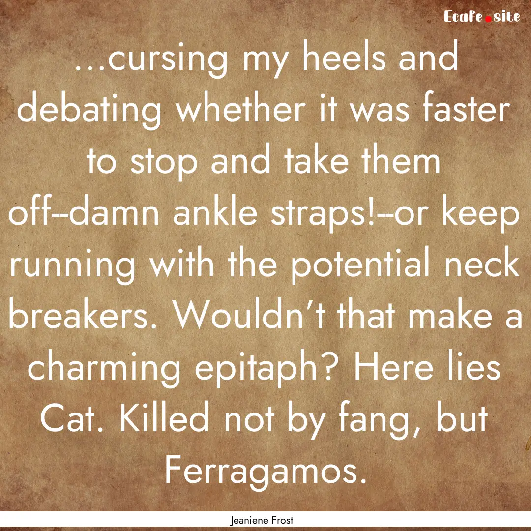 ...cursing my heels and debating whether.... : Quote by Jeaniene Frost