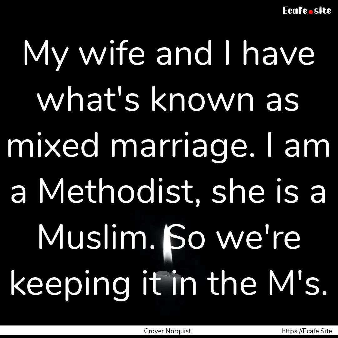 My wife and I have what's known as mixed.... : Quote by Grover Norquist