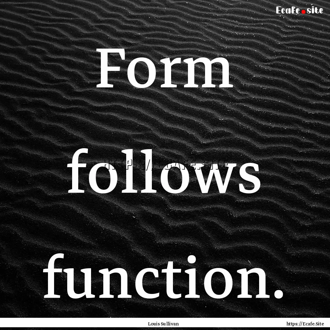 Form follows function. : Quote by Louis Sullivan