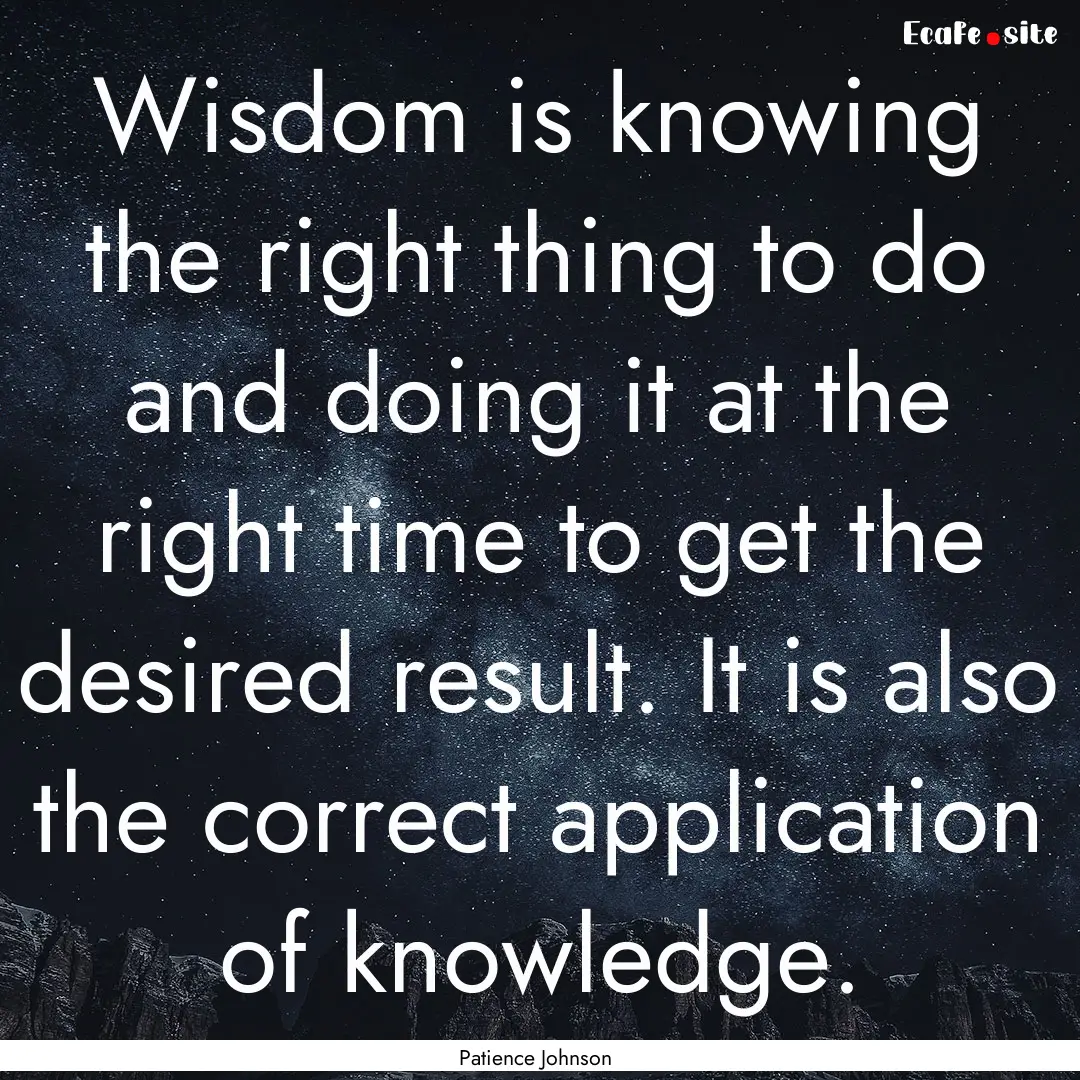 Wisdom is knowing the right thing to do and.... : Quote by Patience Johnson