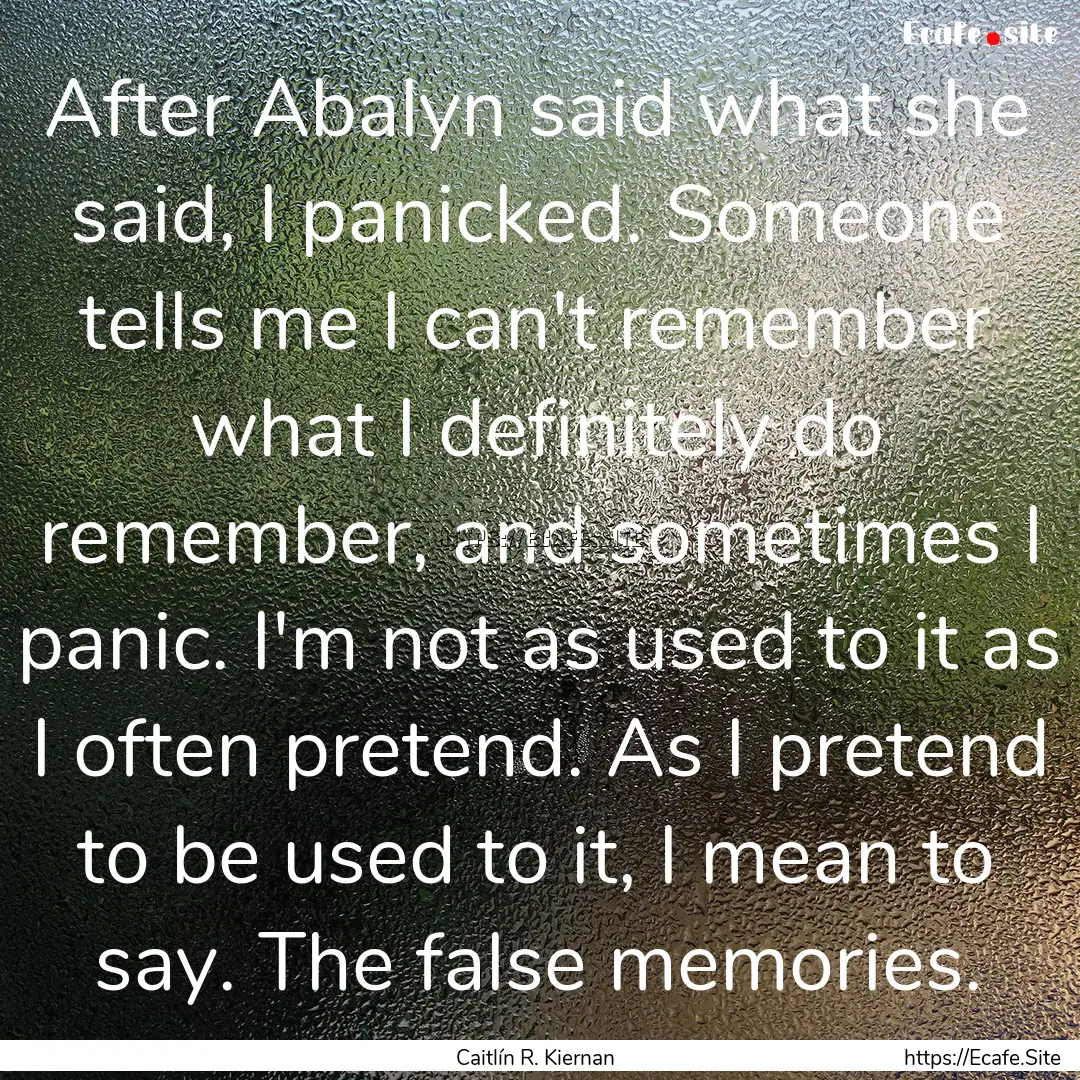 After Abalyn said what she said, I panicked..... : Quote by Caitlín R. Kiernan