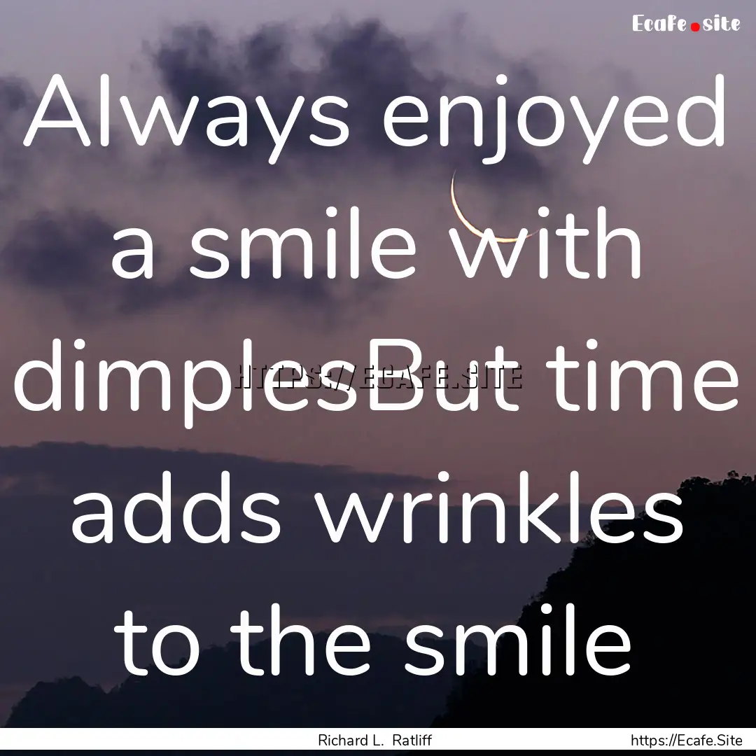 Always enjoyed a smile with dimplesBut time.... : Quote by Richard L. Ratliff