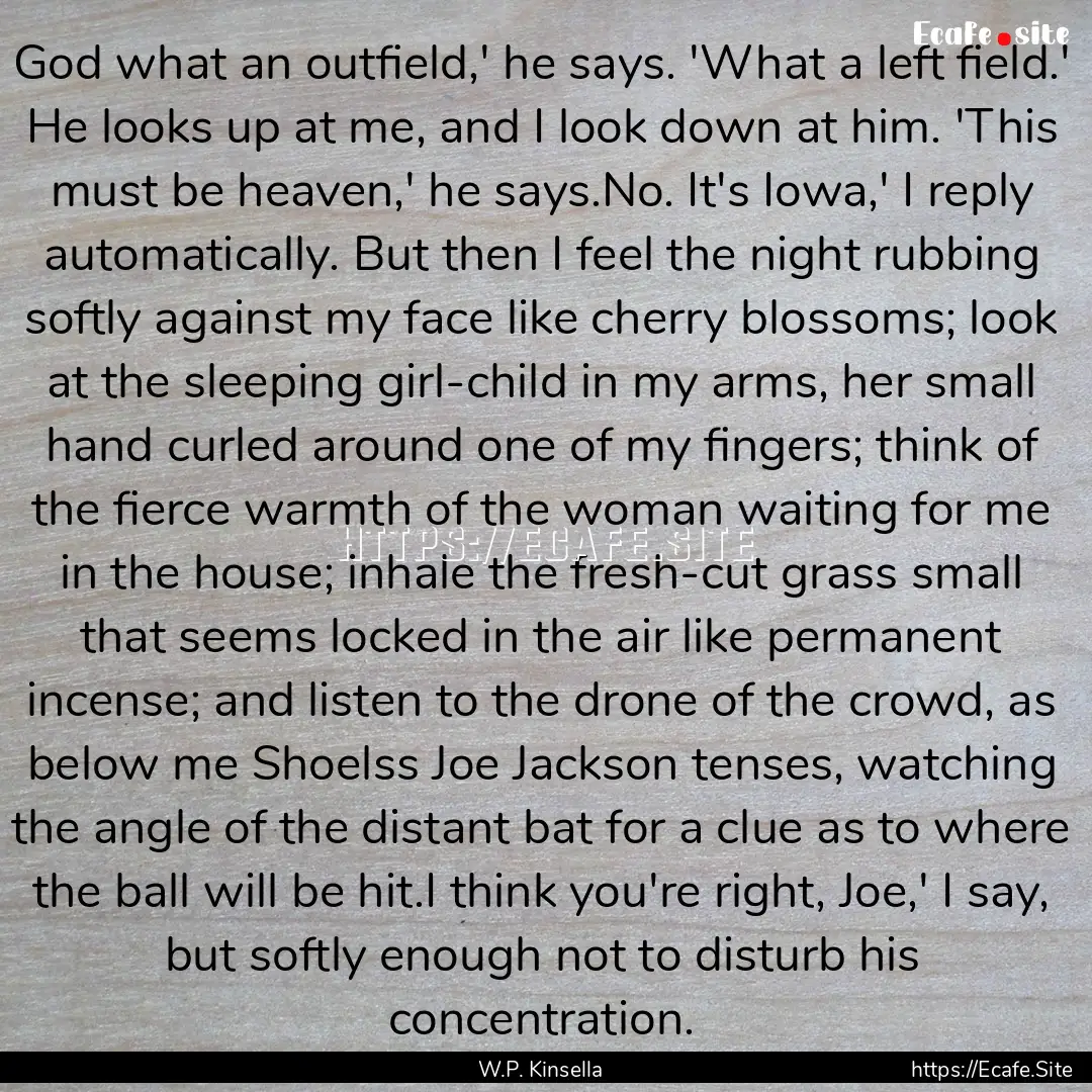 God what an outfield,' he says. 'What a left.... : Quote by W.P. Kinsella