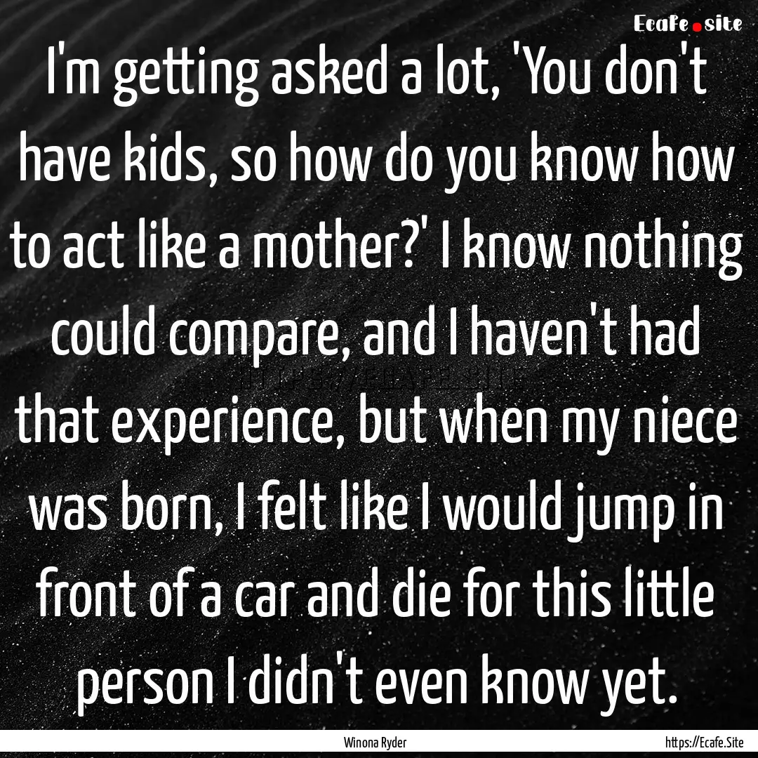 I'm getting asked a lot, 'You don't have.... : Quote by Winona Ryder