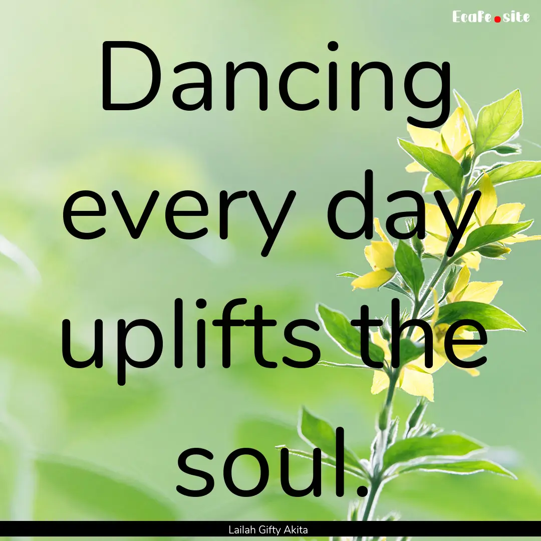 Dancing every day uplifts the soul. : Quote by Lailah Gifty Akita