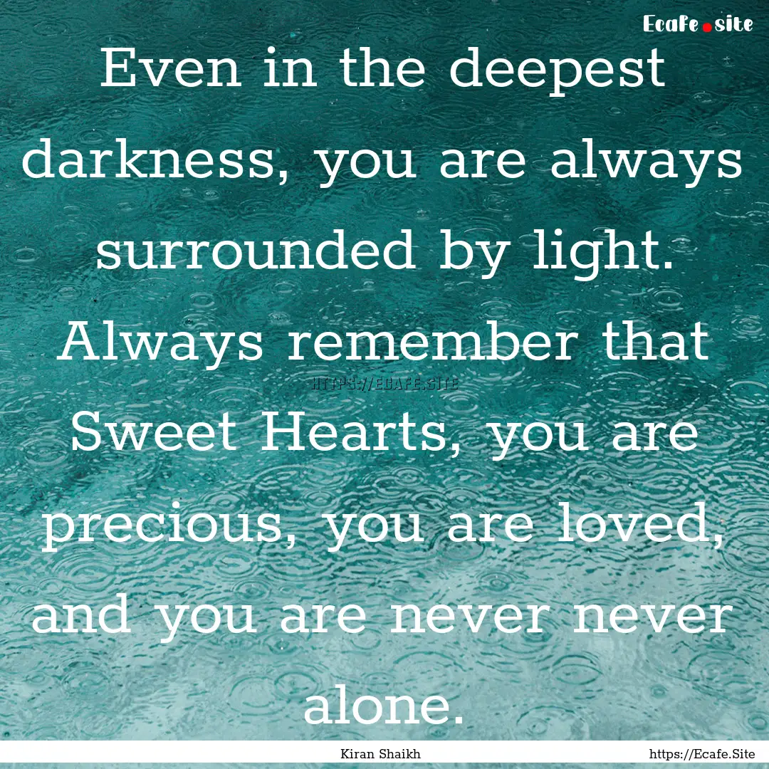 Even in the deepest darkness, you are always.... : Quote by Kiran Shaikh