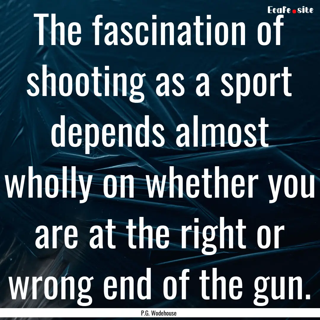 The fascination of shooting as a sport depends.... : Quote by P.G. Wodehouse