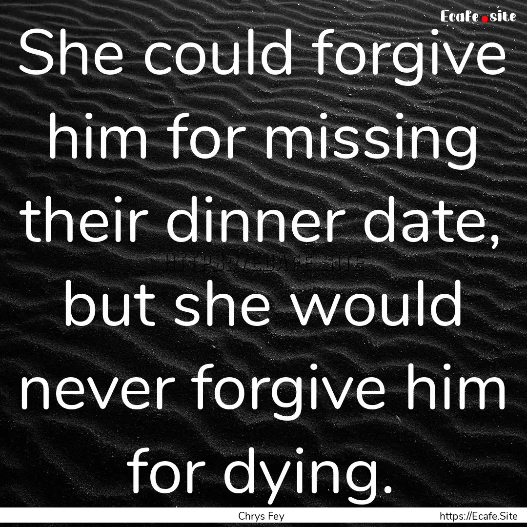 She could forgive him for missing their dinner.... : Quote by Chrys Fey