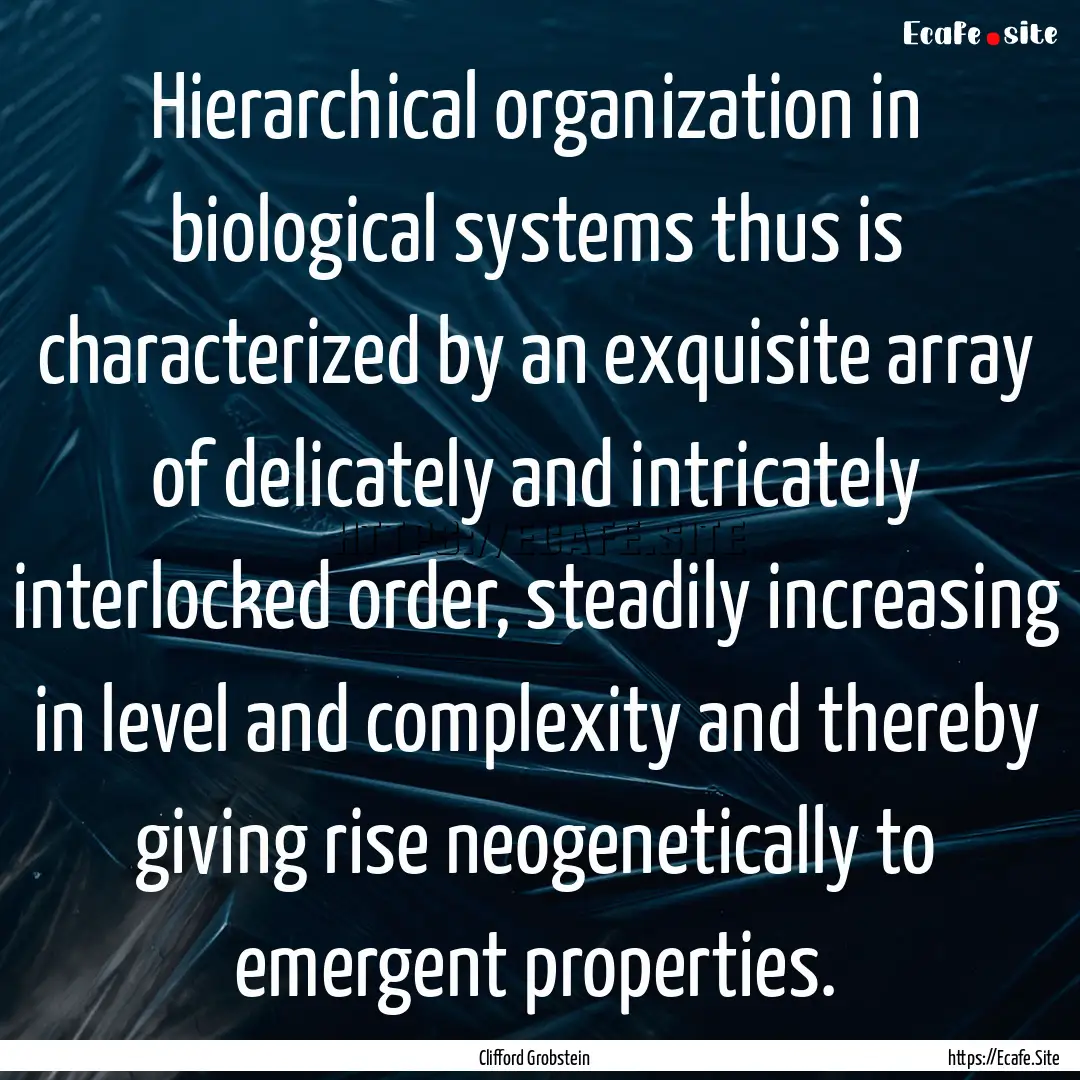 Hierarchical organization in biological systems.... : Quote by Clifford Grobstein