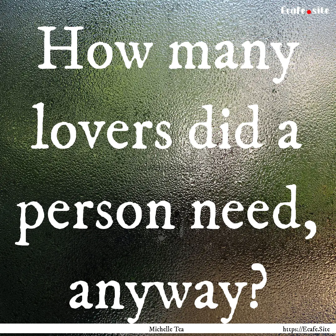 How many lovers did a person need, anyway?.... : Quote by Michelle Tea