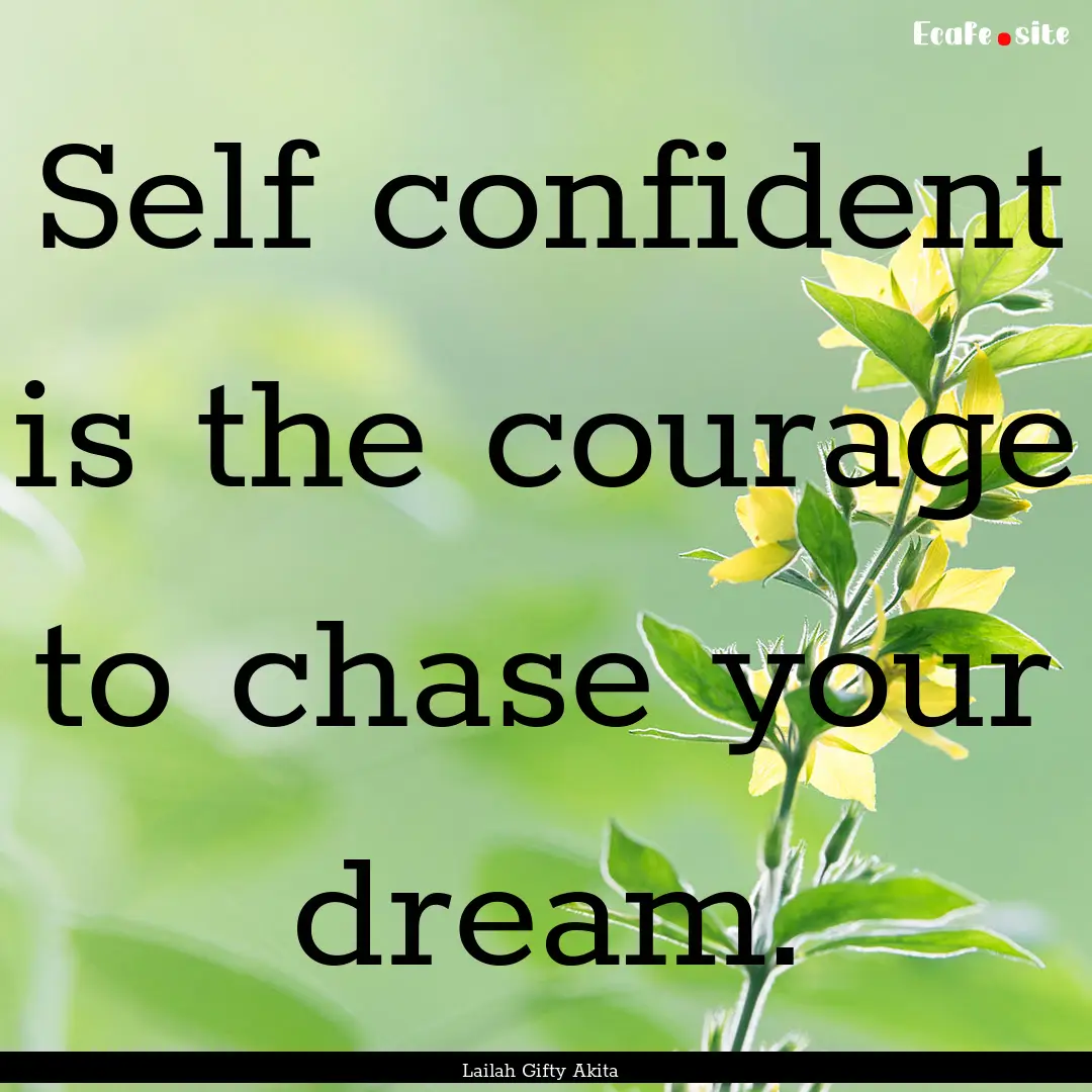 Self confident is the courage to chase your.... : Quote by Lailah Gifty Akita