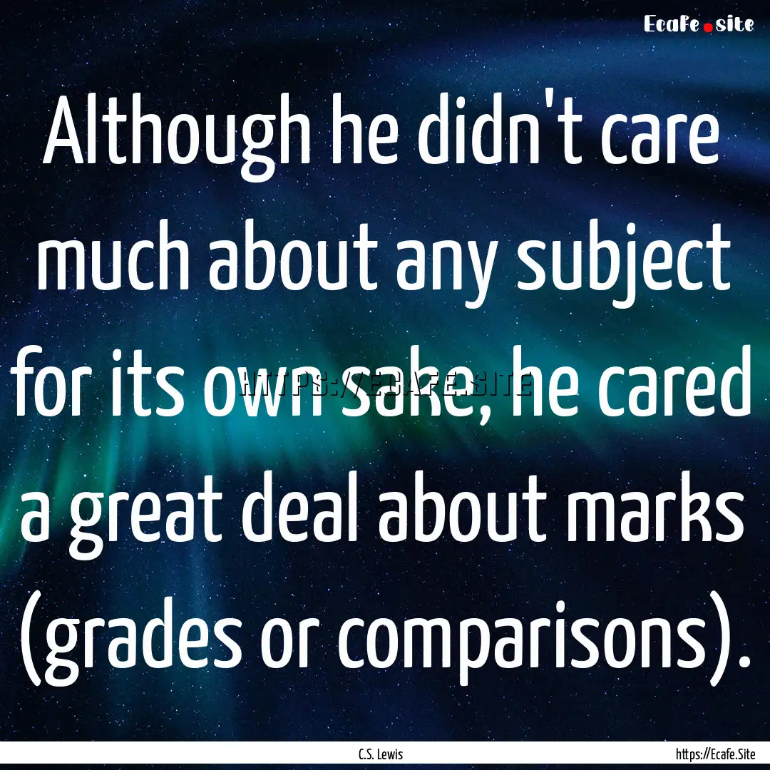 Although he didn't care much about any subject.... : Quote by C.S. Lewis