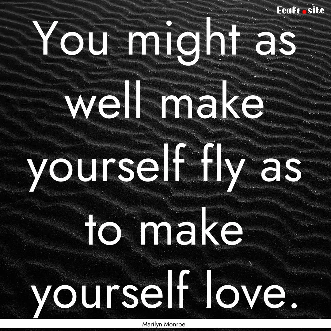 You might as well make yourself fly as to.... : Quote by Marilyn Monroe