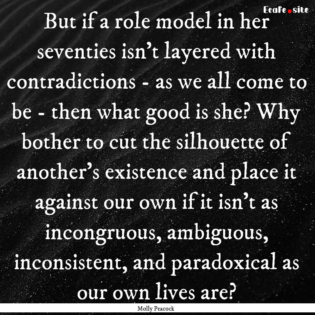 But if a role model in her seventies isn't.... : Quote by Molly Peacock