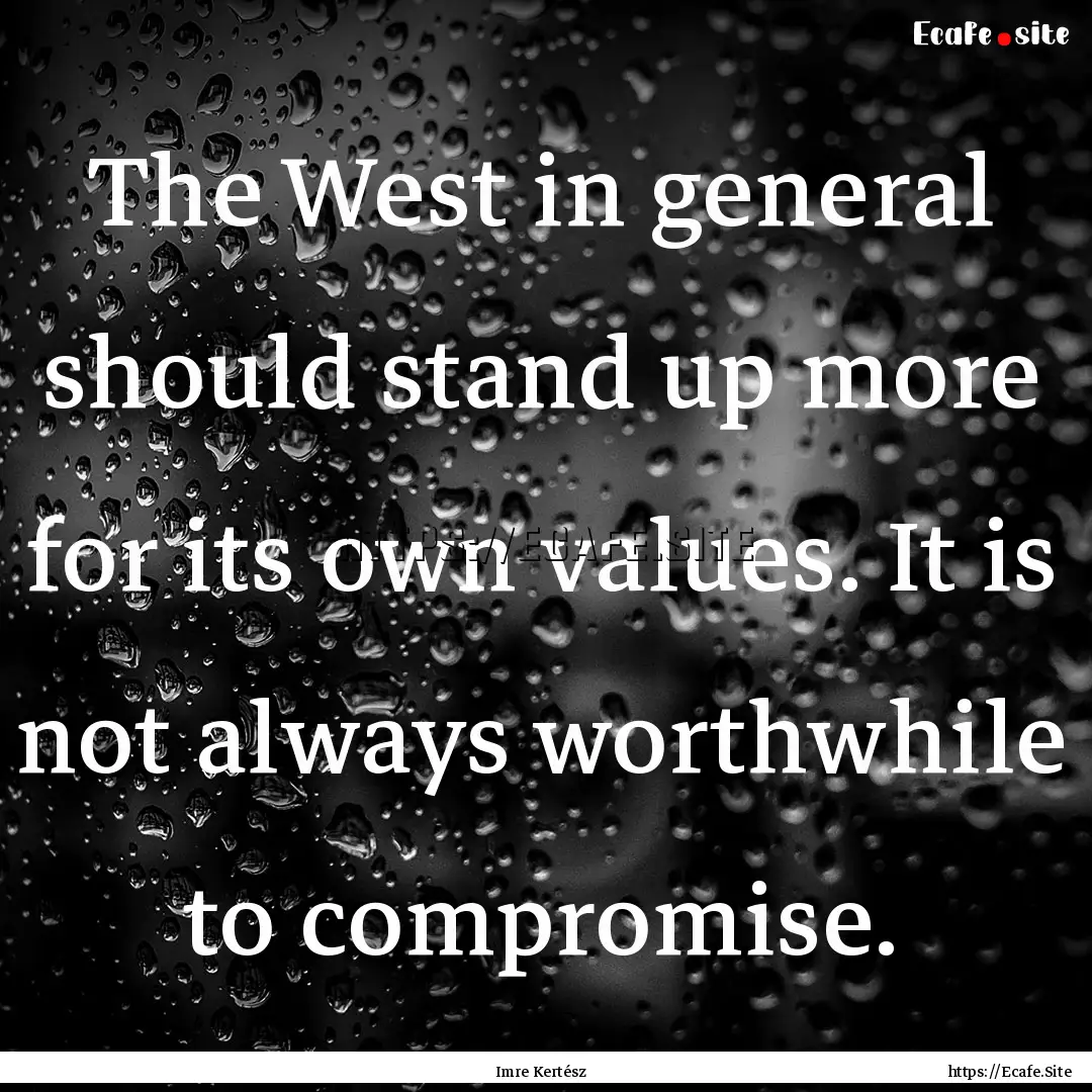 The West in general should stand up more.... : Quote by Imre Kertész