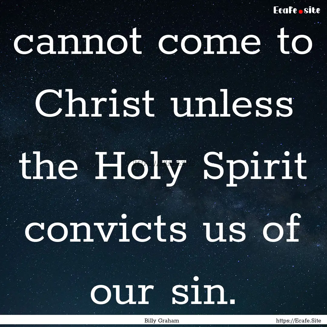 cannot come to Christ unless the Holy Spirit.... : Quote by Billy Graham