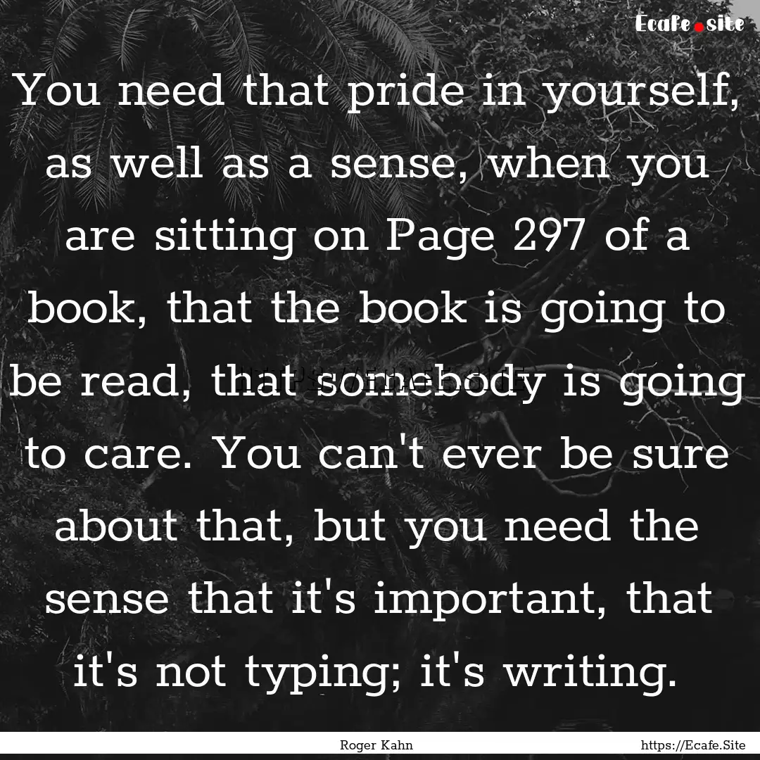 You need that pride in yourself, as well.... : Quote by Roger Kahn