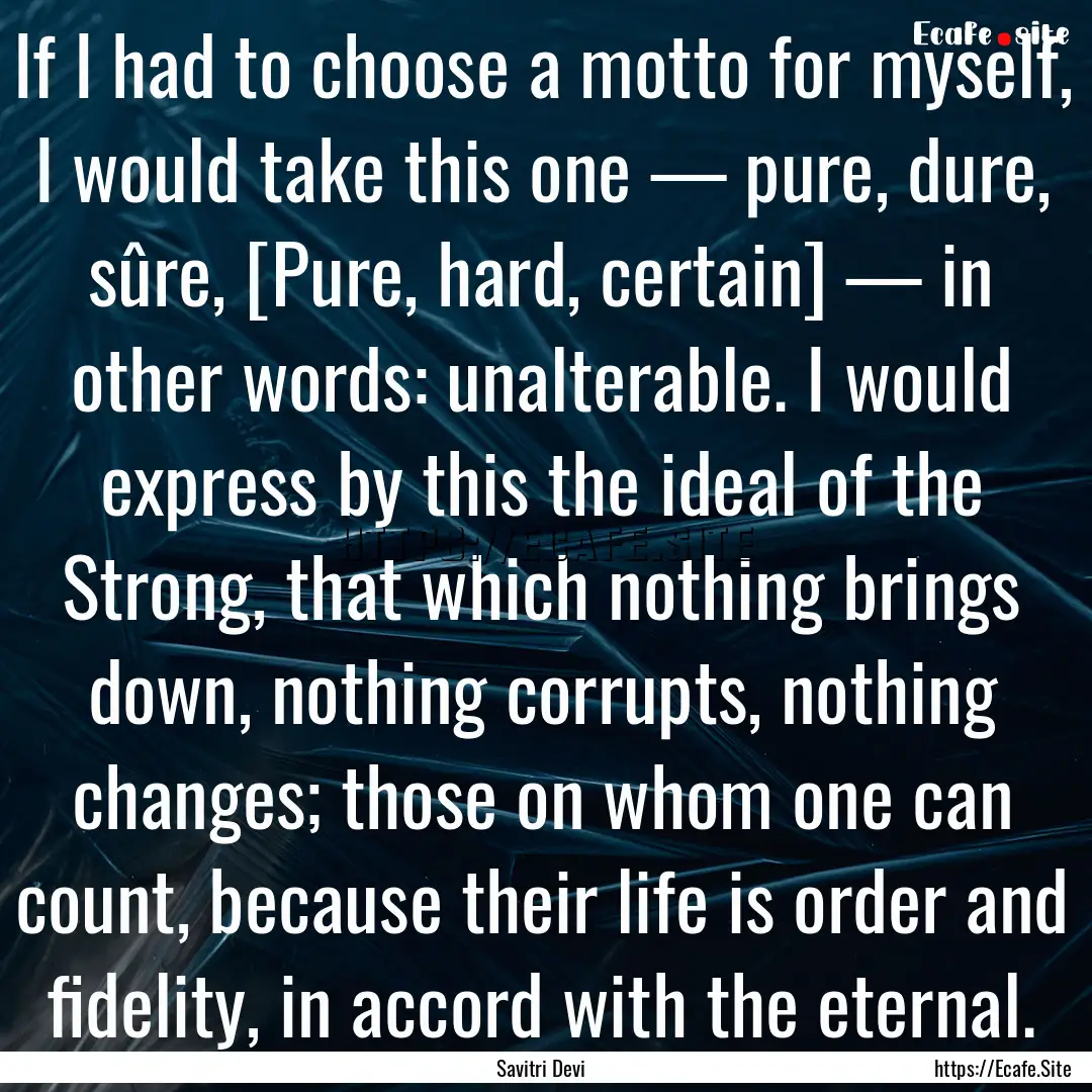 If I had to choose a motto for myself, I.... : Quote by Savitri Devi