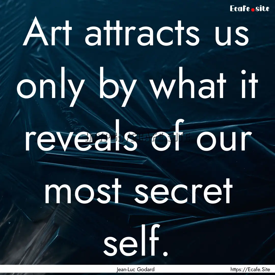 Art attracts us only by what it reveals of.... : Quote by Jean-Luc Godard