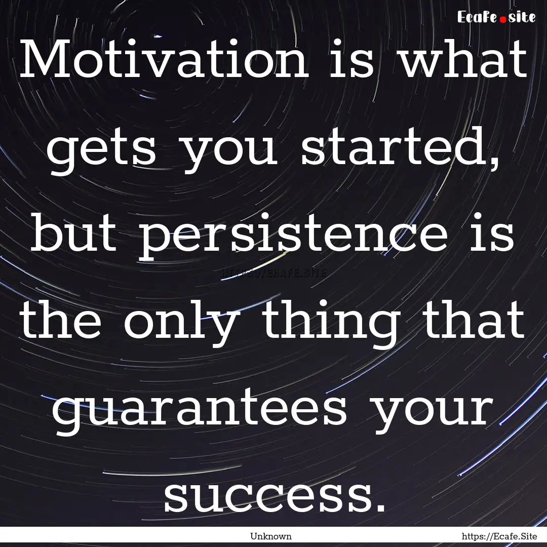 Motivation is what gets you started, but.... : Quote by Unknown