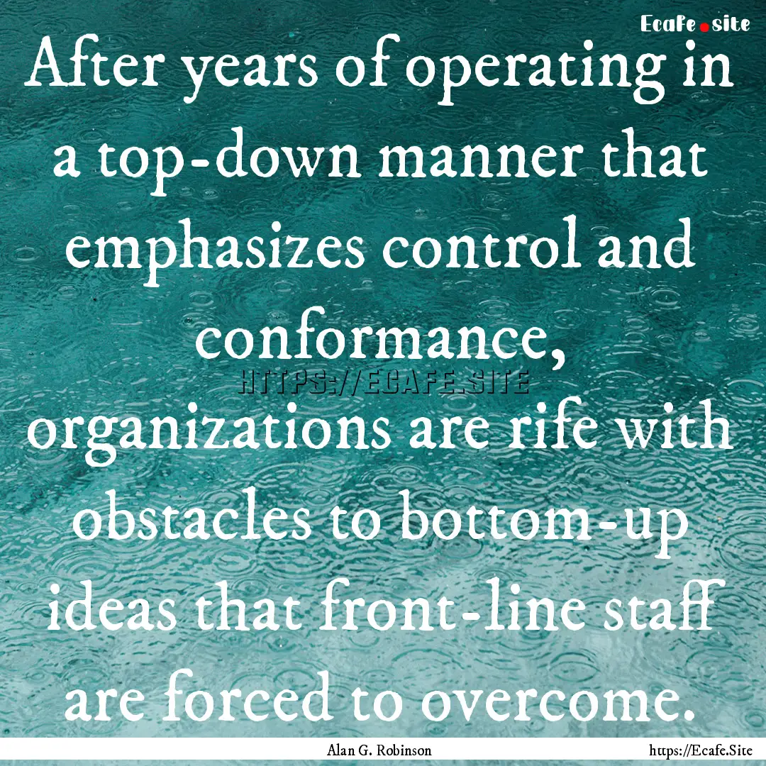 After years of operating in a top-down manner.... : Quote by Alan G. Robinson