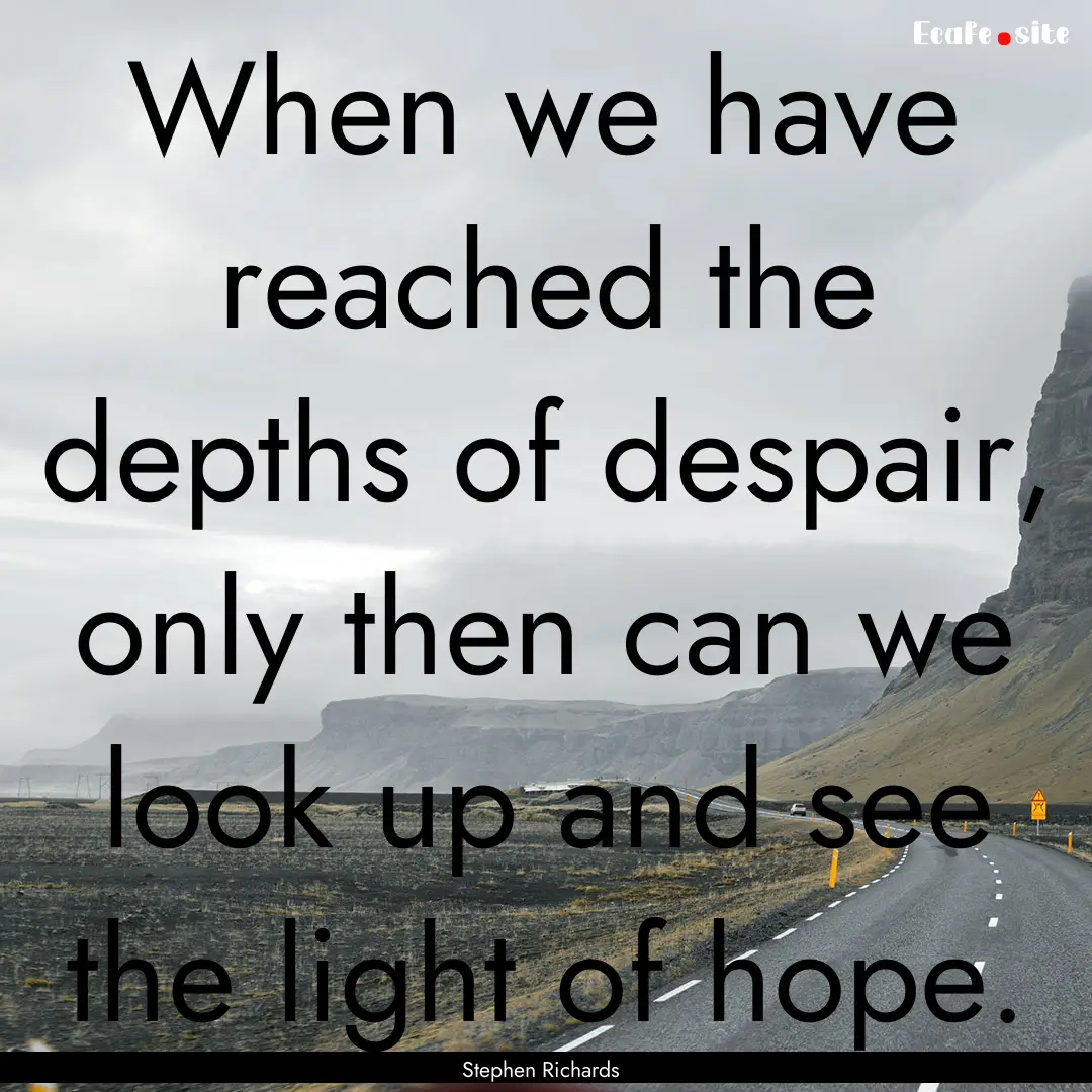 When we have reached the depths of despair,.... : Quote by Stephen Richards