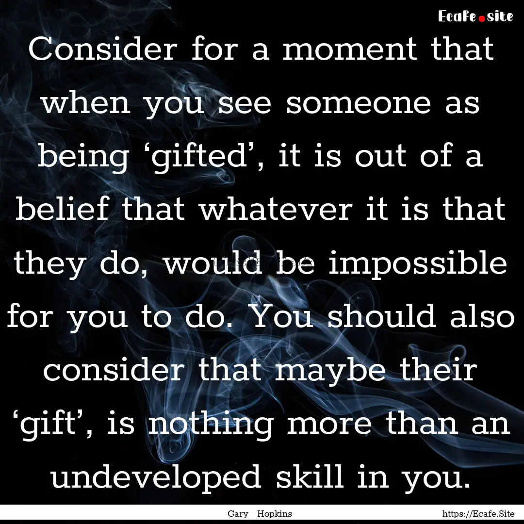 Consider for a moment that when you see someone.... : Quote by Gary Hopkins