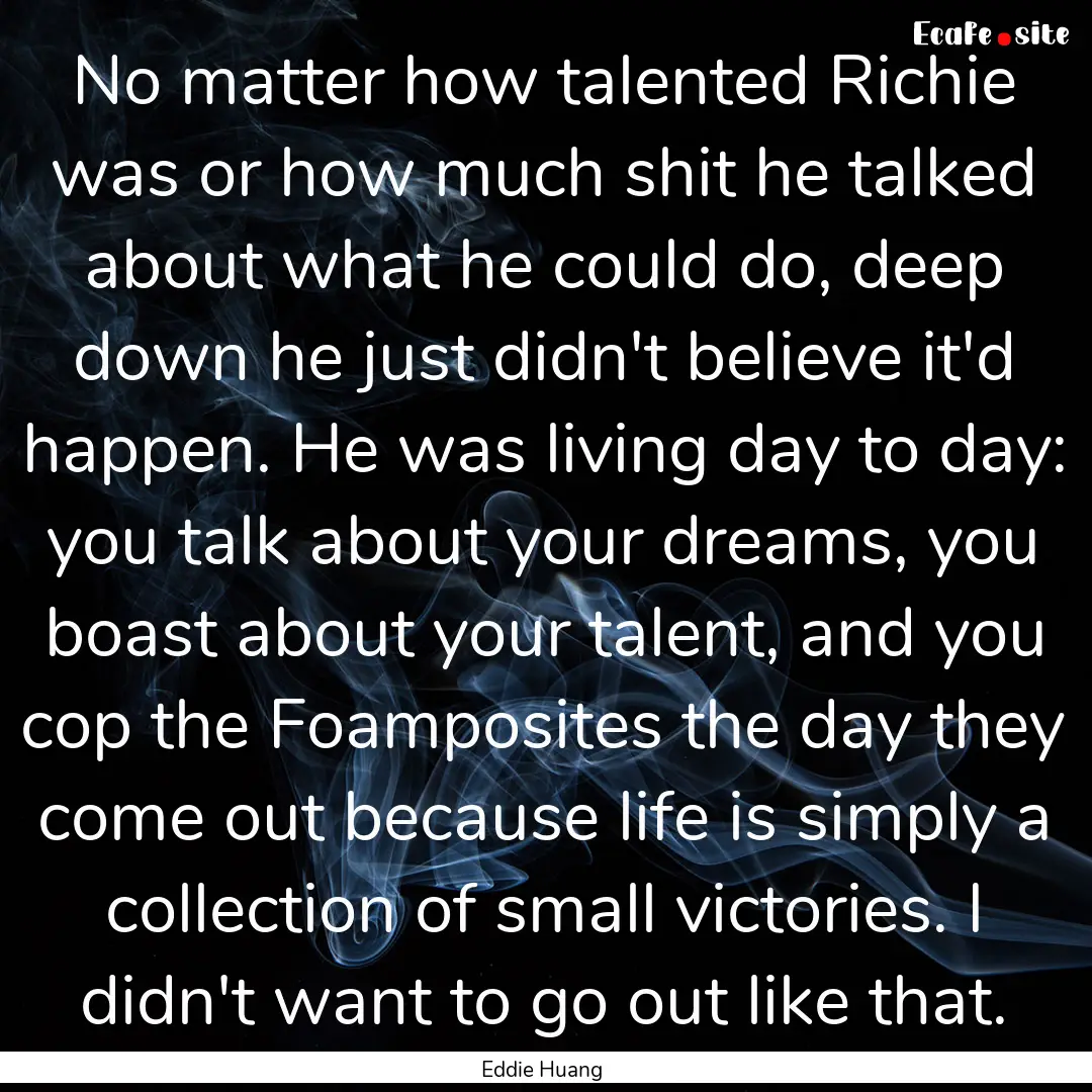 No matter how talented Richie was or how.... : Quote by Eddie Huang