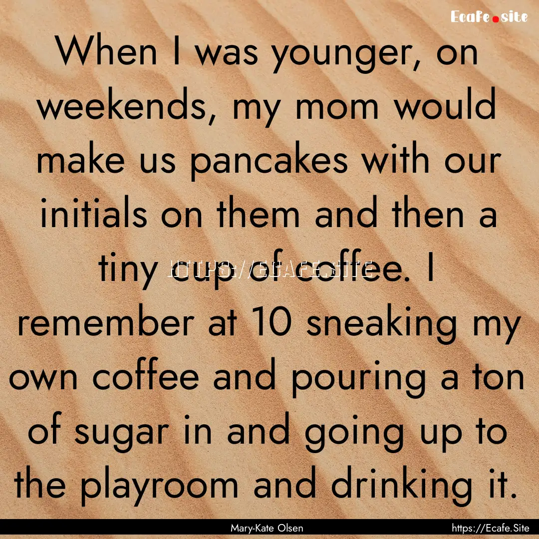 When I was younger, on weekends, my mom would.... : Quote by Mary-Kate Olsen